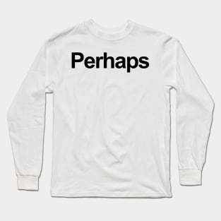 Perhaps Long Sleeve T-Shirt